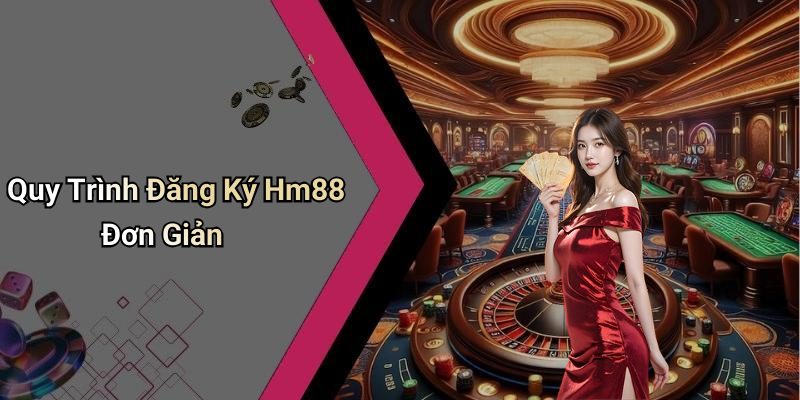 Quy Trình Đăng Ký Hm88 Đơn Giản