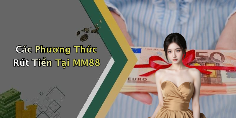 Các Phương Thức Rút Tiền Tại MM88