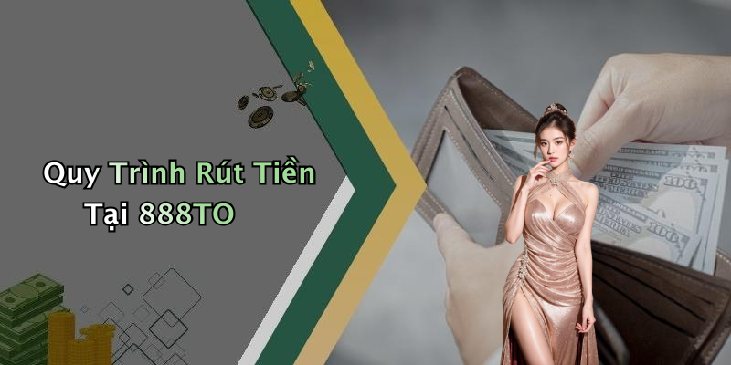 Quy Trình Rút Tiền Tại 888TO