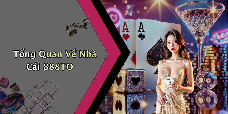 Tổng Quan Về Nhà Cái 888TO