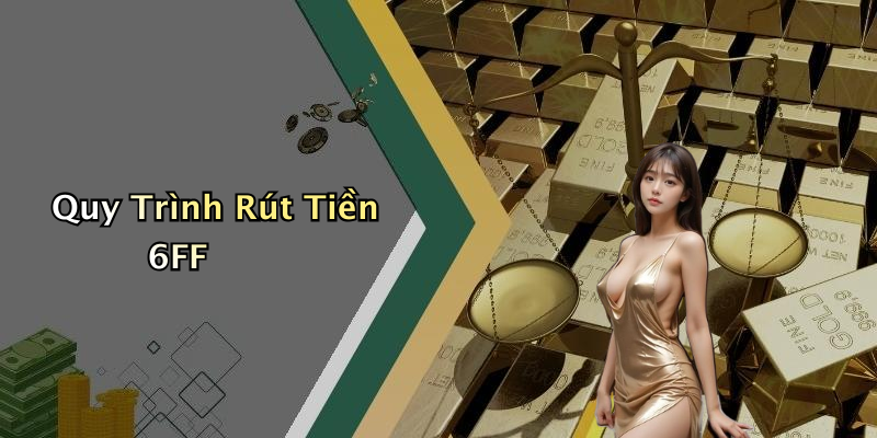 Quy Trình Rút Tiền 6FF
