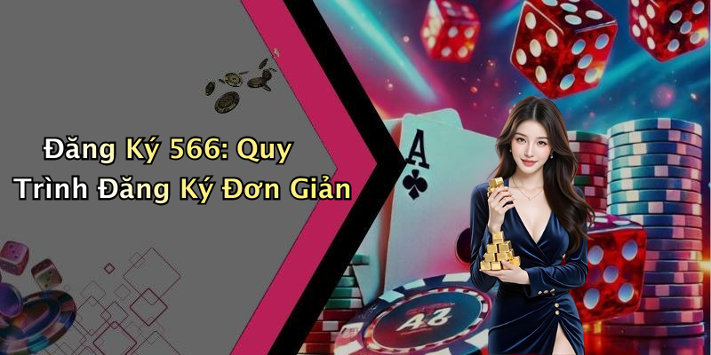 Đăng Ký 566: Quy Trình Đăng Ký Đơn Giản