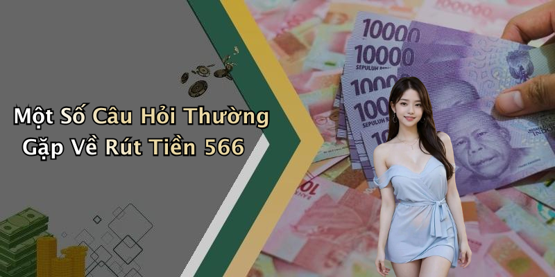 Một Số Câu Hỏi Thường Gặp Về Rút Tiền 566