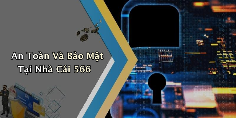 An Toàn Và Bảo Mật Tại Nhà Cái 566