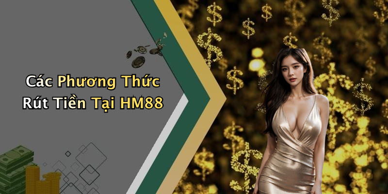 Các Phương Thức Rút Tiền Tại HM88