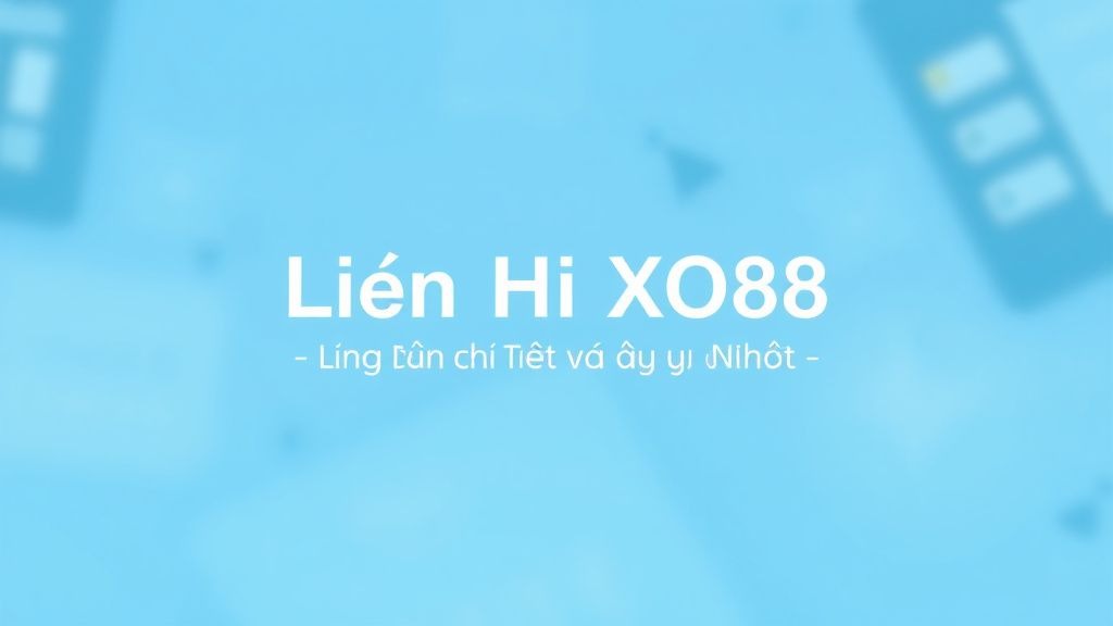 Liên hệ XO88 – Hướng Dẫn Chi Tiết và Đầy Đủ Nhất Để Bạn Không Bao Giờ Bỡ Ngỡ