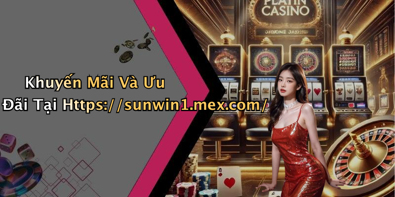 Khuyến Mãi Và Ưu Đãi Tại Https://sunwin1.mex.com/