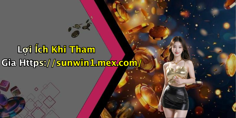 Lợi Ích Khi Tham Gia Https://sunwin1.mex.com/