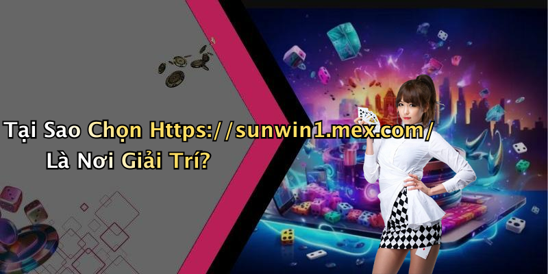 Tại Sao Chọn Https://sunwin1.mex.com/ Là Nơi Giải Trí?