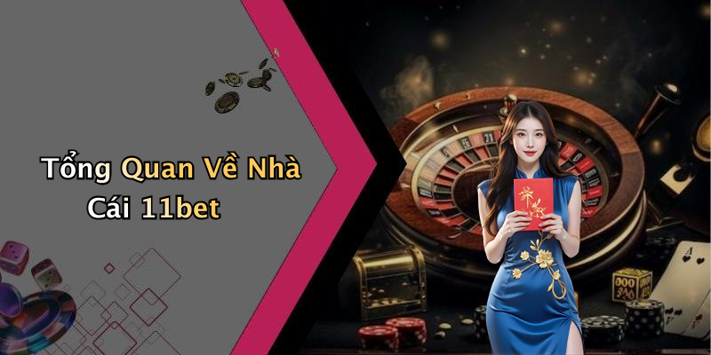 Tổng Quan Về Nhà Cái 11bet