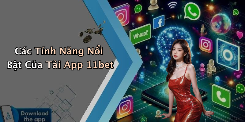 Các Tính Năng Nổi Bật Của Tải App 11bet