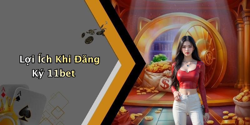 Lợi Ích Khi Đăng Ký 11bet