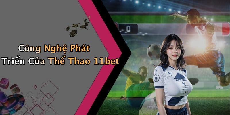 Công Nghệ Phát Triển Của Thể Thao 11bet