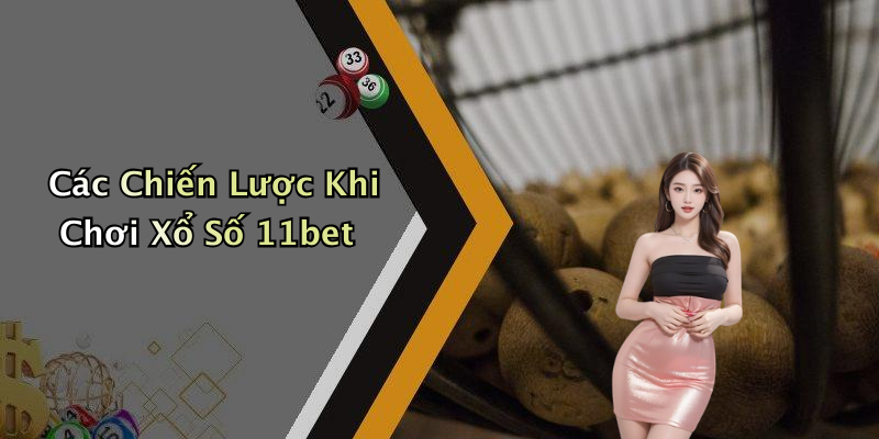 Các Chiến Lược Khi Chơi Xổ Số 11bet