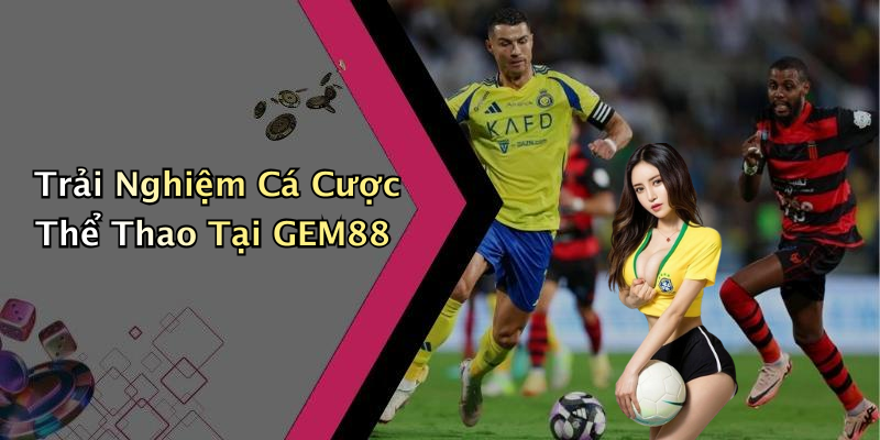 Trải Nghiệm Cá Cược Thể Thao Tại GEM88