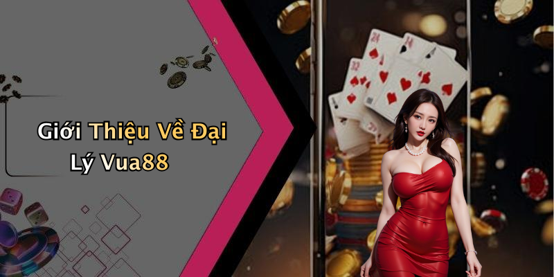 Giới Thiệu Về Đại Lý Vua88