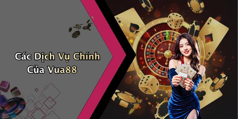 Các Dịch Vụ Chính Của Vua88