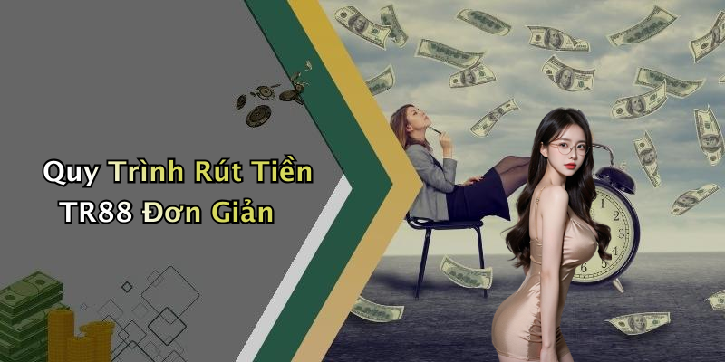 Quy Trình Rút Tiền TR88 Đơn Giản