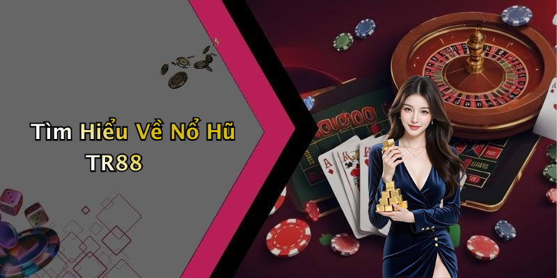 Tìm Hiểu Về Nổ Hũ TR88