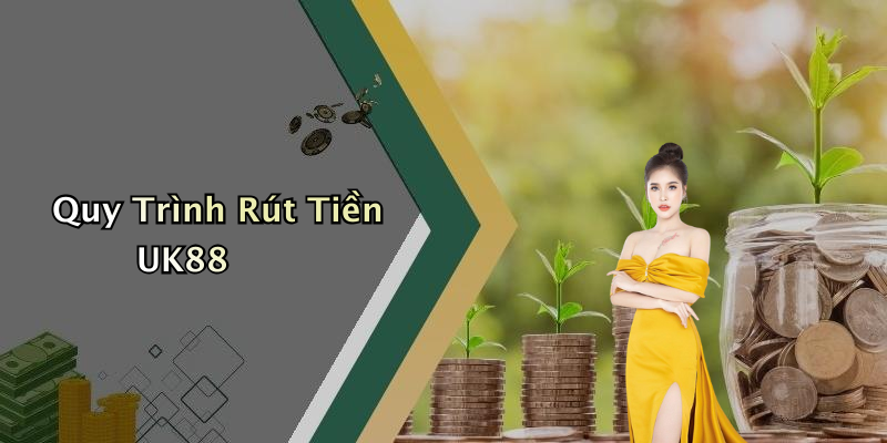 Quy Trình Rút Tiền UK88