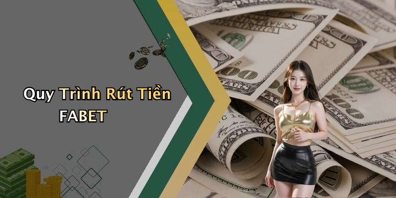 Quy Trình Rút Tiền FABET