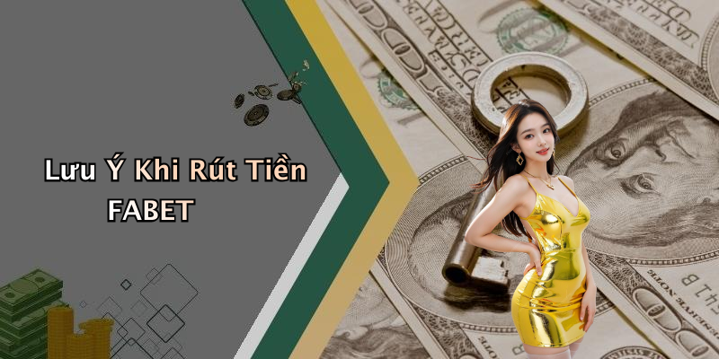 Lưu Ý Khi Rút Tiền FABET