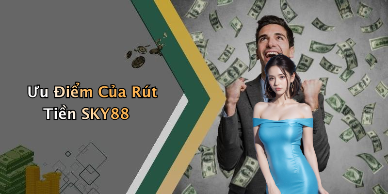 Ưu Điểm Của Rút Tiền SKY88