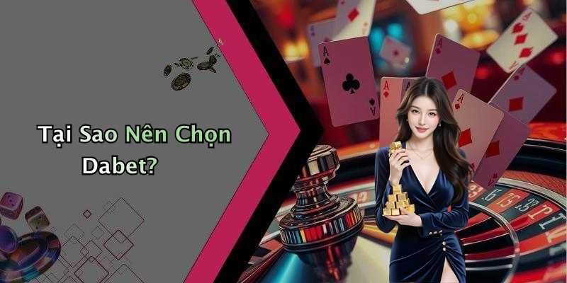 Tại Sao Nên Chọn Dabet?