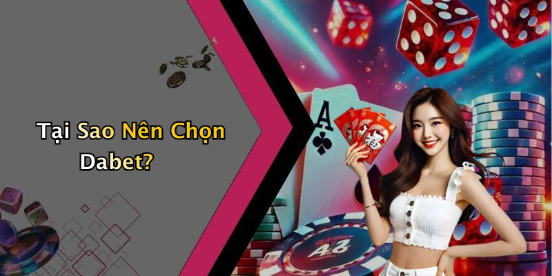 Tại Sao Nên Chọn Dabet?