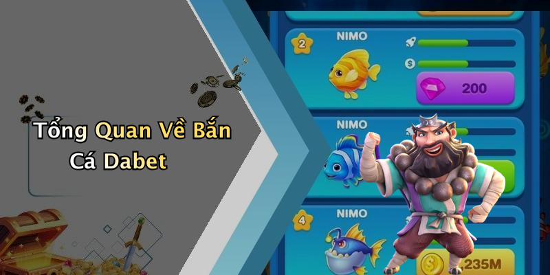 Tổng Quan Về Bắn Cá Dabet