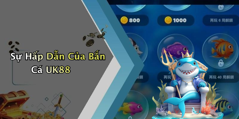 Sự Hấp Dẫn Của Bắn Cá UK88