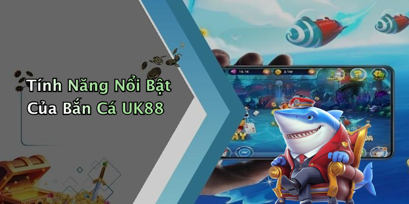 Tính Năng Nổi Bật Của Bắn Cá UK88