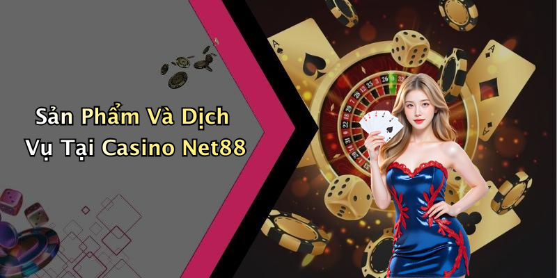 Sản Phẩm Và Dịch Vụ Tại Casino Net88