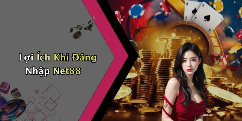 Lợi Ích Khi Đăng Nhập Net88