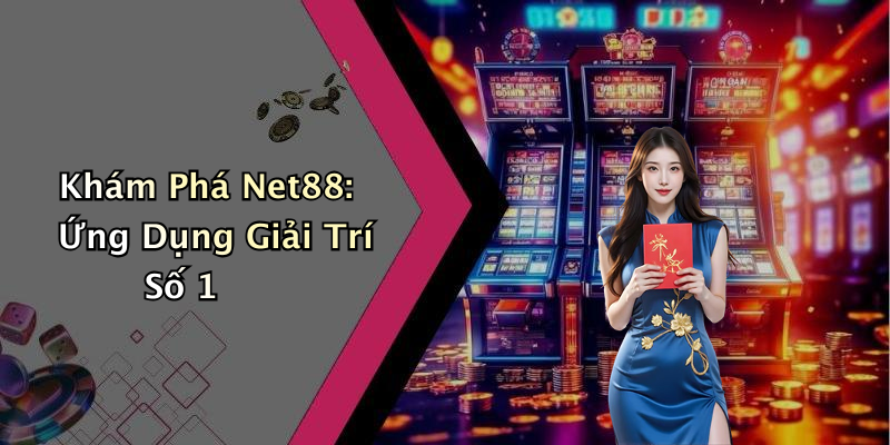 Khám Phá Net88: Ứng Dụng Giải Trí Số 1