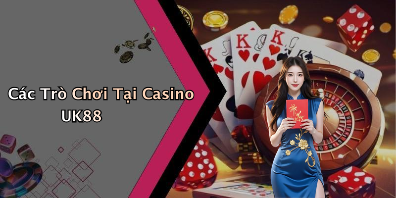 Các Trò Chơi Tại Casino UK88
