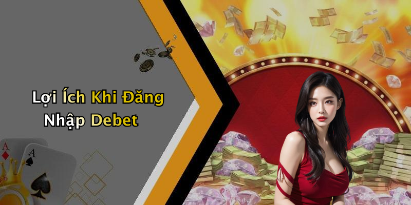 Lợi Ích Khi Đăng Nhập Debet
