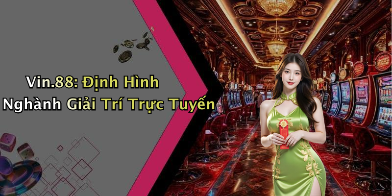 Vin.88: Định Hình Nghành Giải Trí Trực Tuyến