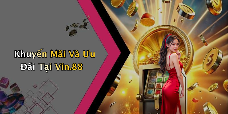 Khuyến Mãi Và Ưu Đãi Tại Vin.88