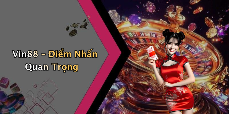 Vin88 – Điểm Nhấn Quan Trọng