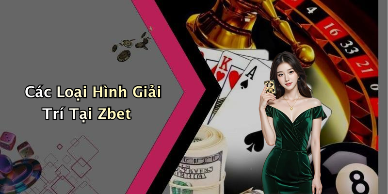 Các Loại Hình Giải Trí Tại Zbet