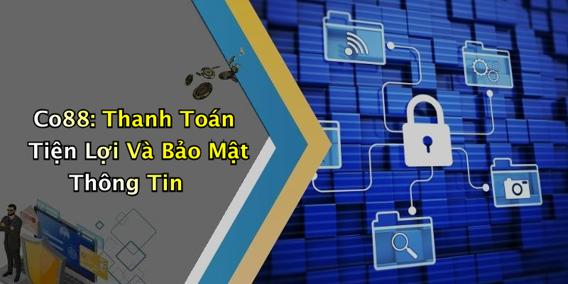 Co88: Thanh Toán Tiện Lợi Và Bảo Mật Thông Tin