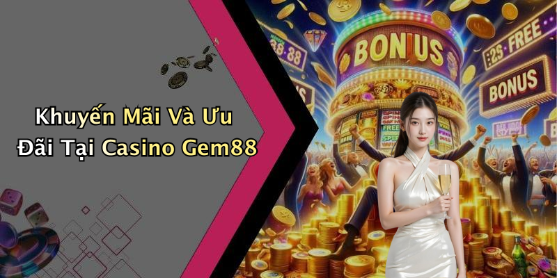 Khuyến Mãi Và Ưu Đãi Tại Casino Gem88