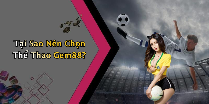 Tại Sao Nên Chọn Thể Thao Gem88?