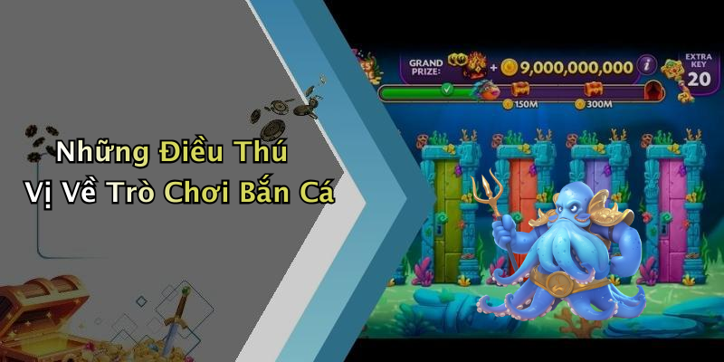 Những Điều Thú Vị Về Trò Chơi Bắn Cá