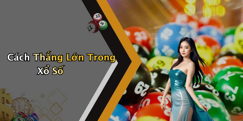 Cách Thắng Lớn Trong Xổ Số