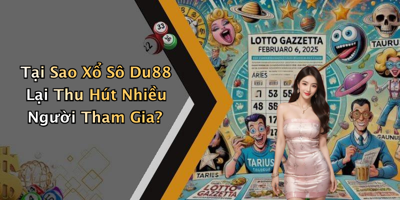 Tại Sao Xổ Sô Du88 Lại Thu Hút Nhiều Người Tham Gia?