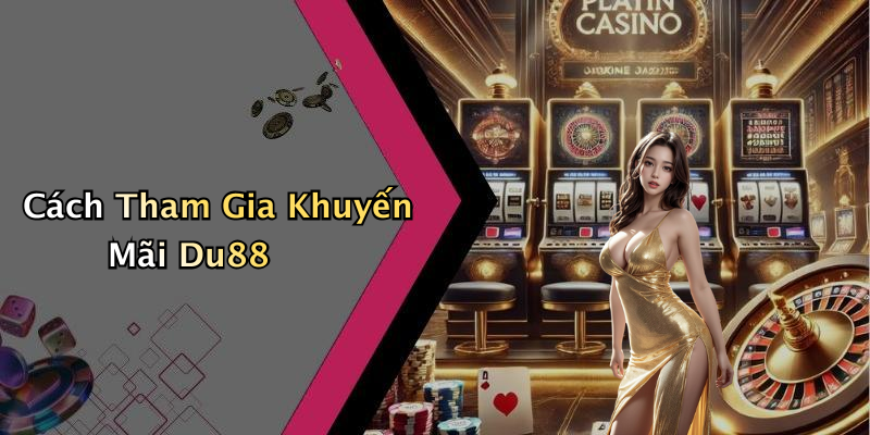 Cách Tham Gia Khuyến Mãi Du88