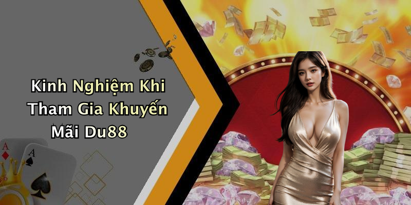 Kinh Nghiệm Khi Tham Gia Khuyến Mãi Du88