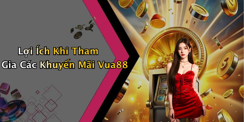 Lợi Ích Khi Tham Gia Các Khuyến Mãi Vua88